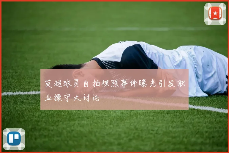 英超球员自拍裸照事件曝光引发职业操守大讨论