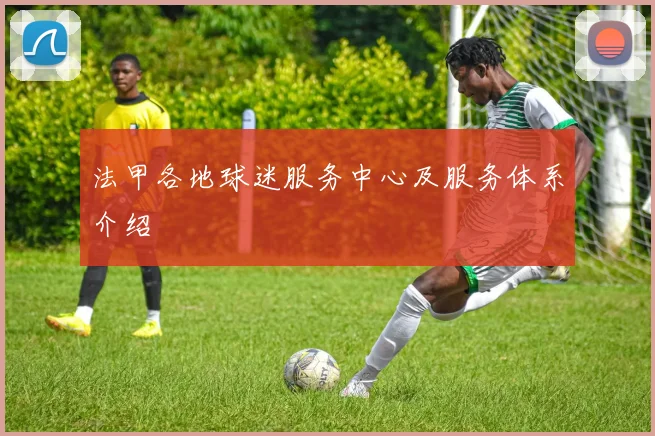 法甲各地球迷服务中心及服务体系介绍