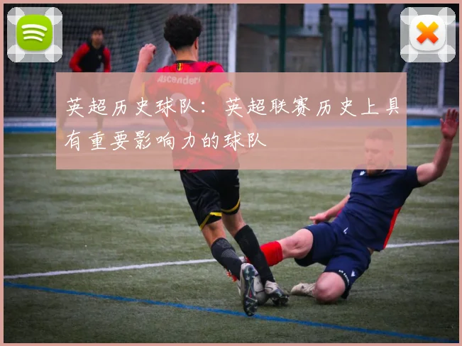 英超历史球队:英超联赛历史上具有重要影响力的球队